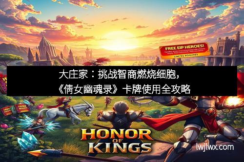 大庄家：挑战智商燃烧细胞，《倩女幽魂录》卡牌使用全攻略